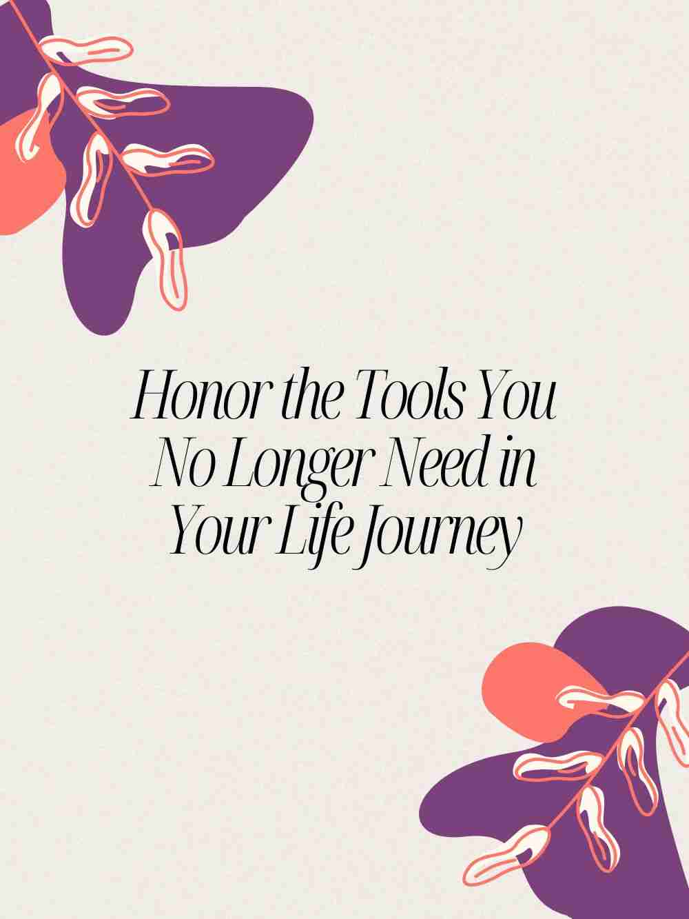 Discover How to Honor the Tools You No Longer Need in Your Life Journey
